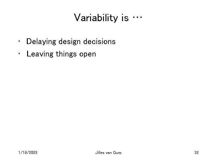 Variability is … • Delaying design decisions • Leaving things open 1/16/2022 Jilles van