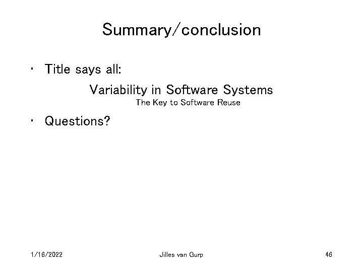 Summary/conclusion • Title says all: Variability in Software Systems The Key to Software Reuse
