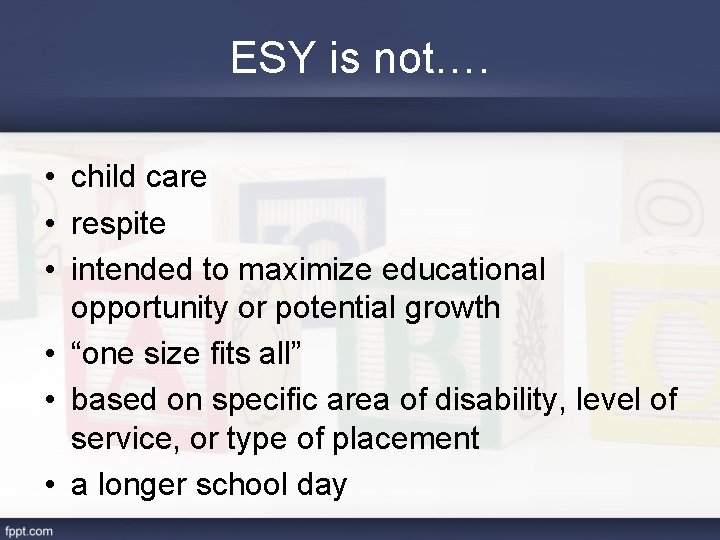 ESY is not…. • child care • respite • intended to maximize educational opportunity