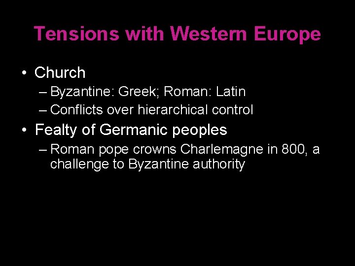 Tensions with Western Europe • Church – Byzantine: Greek; Roman: Latin – Conflicts over