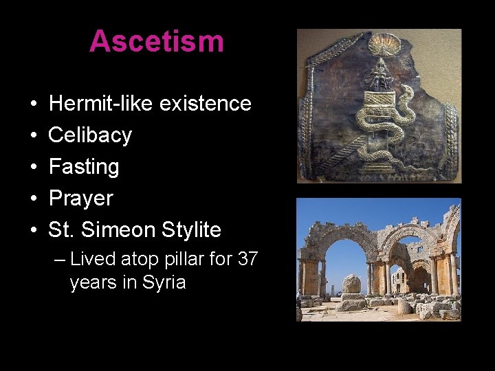 Ascetism • • • Hermit-like existence Celibacy Fasting Prayer St. Simeon Stylite – Lived