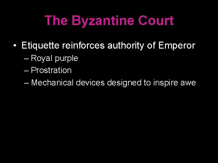 The Byzantine Court • Etiquette reinforces authority of Emperor – Royal purple – Prostration