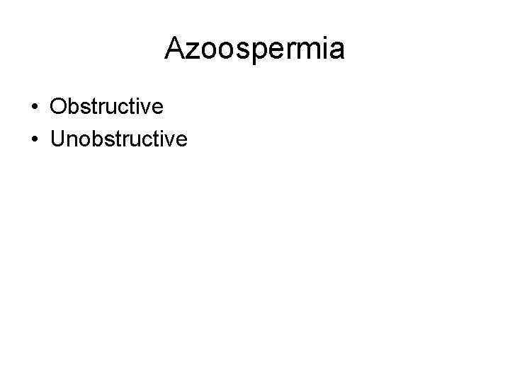 Azoospermia • Obstructive • Unobstructive 