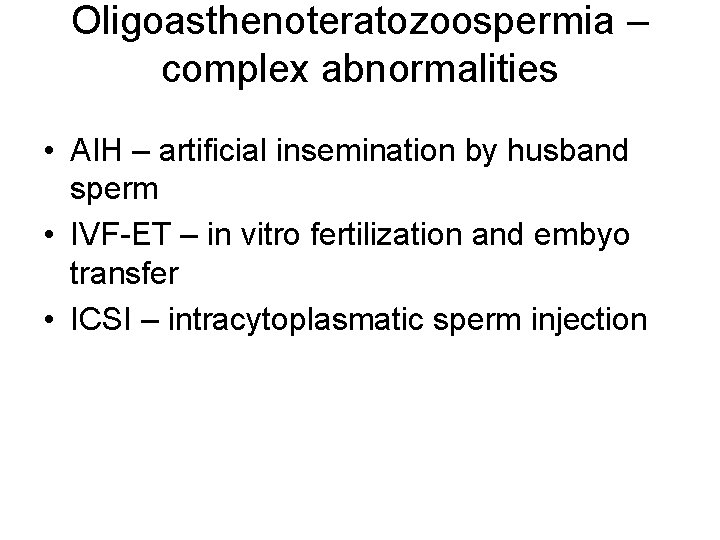 Oligoasthenoteratozoospermia – complex abnormalities • AIH – artificial insemination by husband sperm • IVF-ET