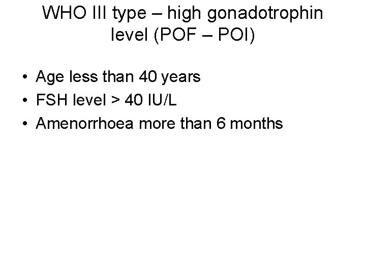 WHO III type – high gonadotrophin level (POF – POI) • Age less than