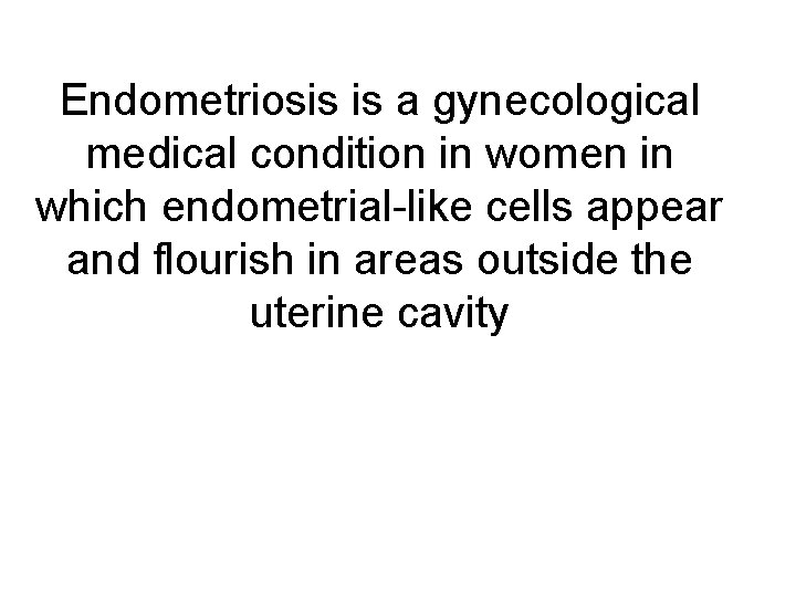 Endometriosis is a gynecological medical condition in women in which endometrial-like cells appear and