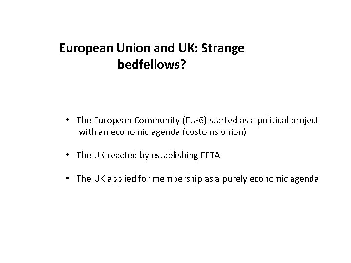 European Union and UK: Strange bedfellows? • The European Community (EU-6) started as a