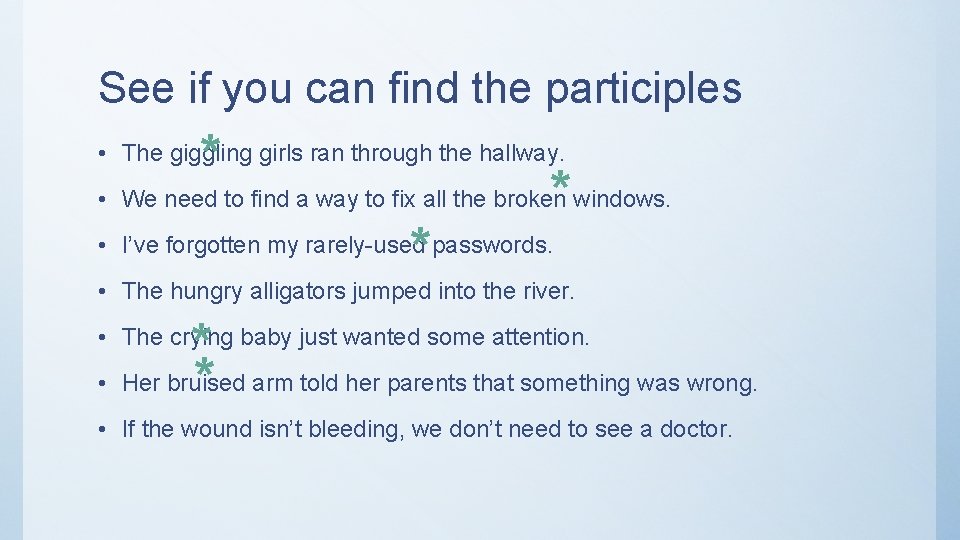 See if you can find the participles * • The giggling girls ran through