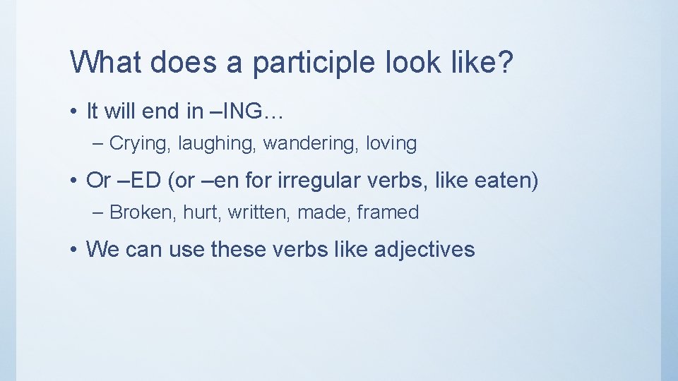 What does a participle look like? • It will end in –ING… – Crying,
