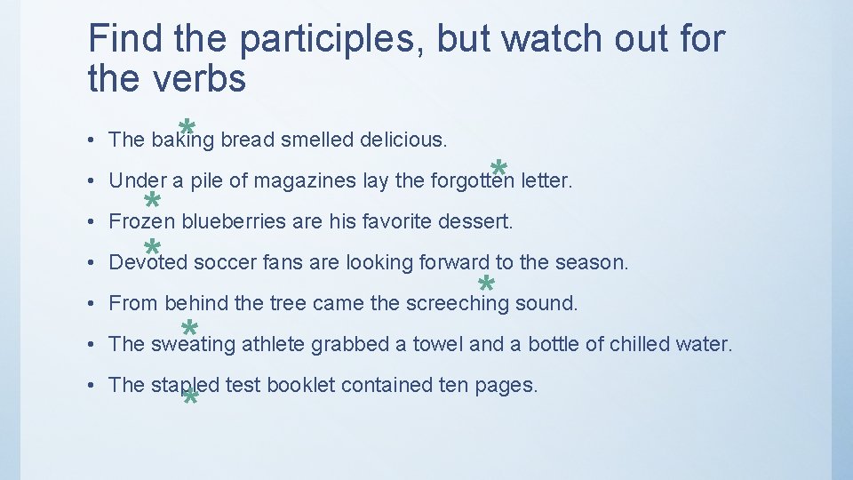 Find the participles, but watch out for the verbs * • The baking bread