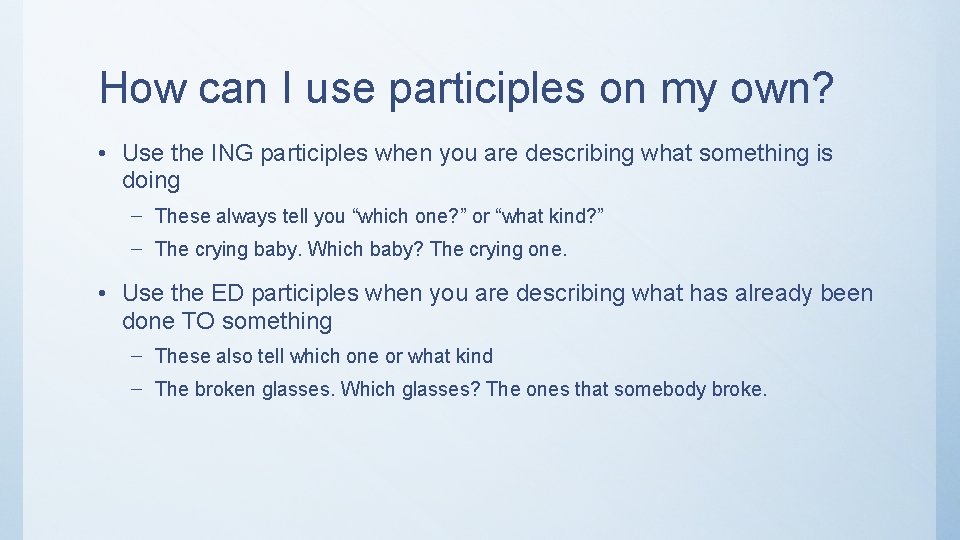 How can I use participles on my own? • Use the ING participles when