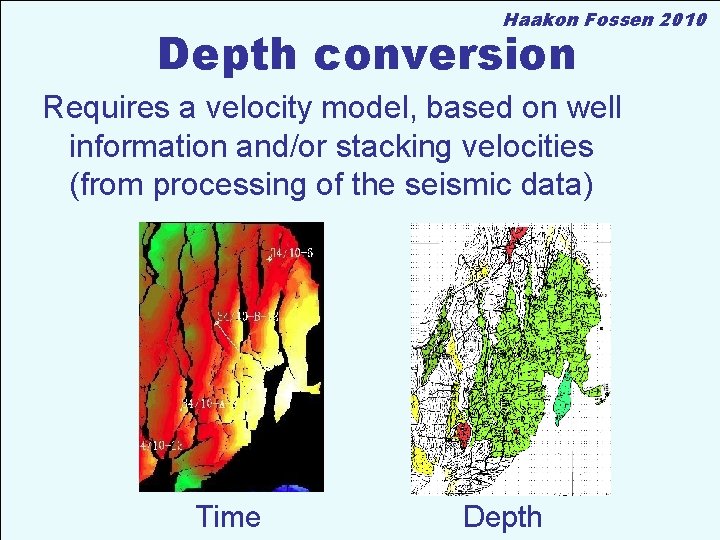 Haakon Fossen 2010 Depth conversion Requires a velocity model, based on well information and/or