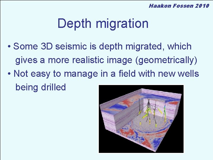 Haakon Fossen 2010 Depth migration • Some 3 D seismic is depth migrated, which