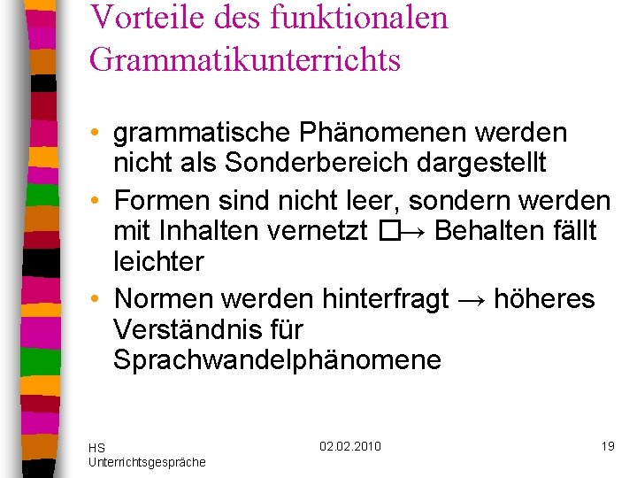 Vorteile des funktionalen Grammatikunterrichts • grammatische Phänomenen werden nicht als Sonderbereich dargestellt • Formen