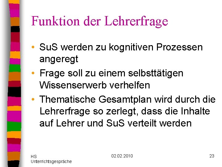 Funktion der Lehrerfrage • Su. S werden zu kognitiven Prozessen angeregt • Frage soll