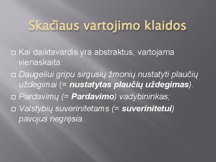 Skačiaus vartojimo klaidos Kai daiktavardis yra abstraktus, vartojama vienaskaita: Daugeliui gripu sirgusių žmonių nustatyti