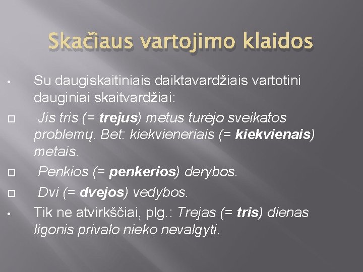 Skačiaus vartojimo klaidos • • Su daugiskaitiniais daiktavardžiais vartotini dauginiai skaitvardžiai: Jis tris (=