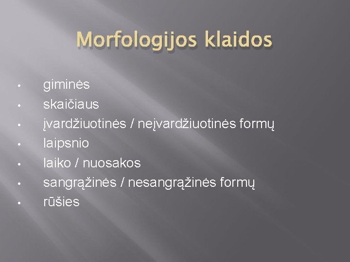 Morfologijos klaidos • • giminės skaičiaus įvardžiuotinės / neįvardžiuotinės formų laipsnio laiko / nuosakos