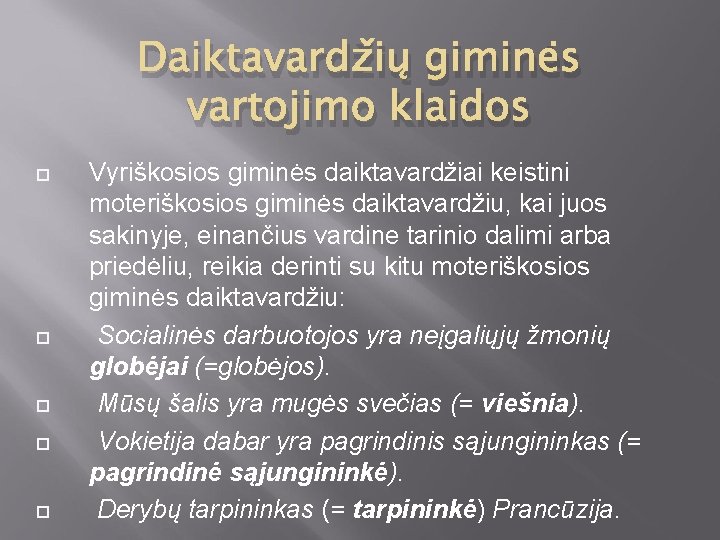 Daiktavardžių giminės vartojimo klaidos Vyriškosios giminės daiktavardžiai keistini moteriškosios giminės daiktavardžiu, kai juos sakinyje,