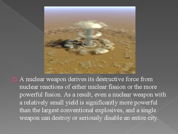 � A nuclear weapon derives its destructive force from nuclear reactions of either nuclear