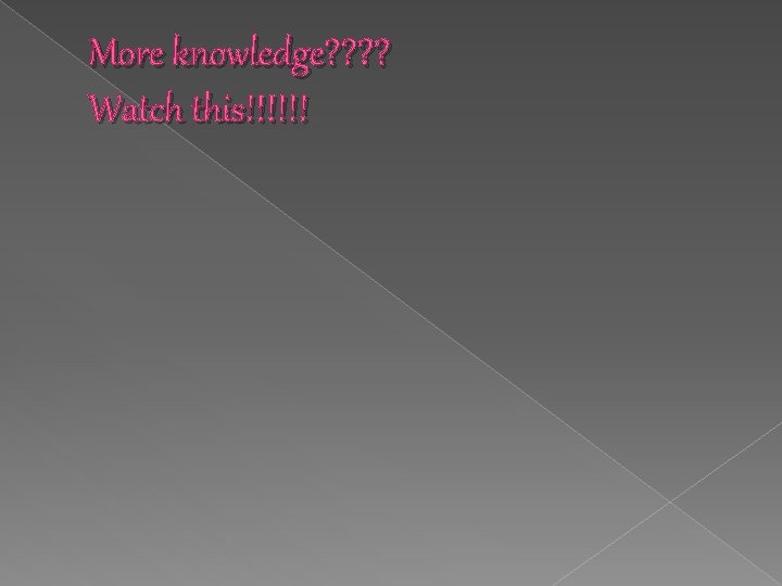 More knowledge? ? Watch this!!!!!! 