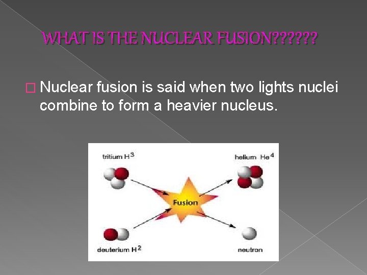 WHAT IS THE NUCLEAR FUSION? ? ? � Nuclear fusion is said when two