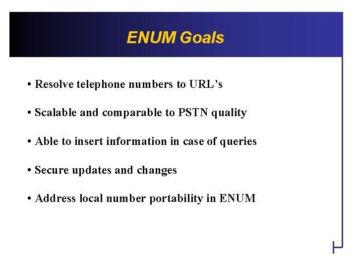 ENUM Goals • Resolve telephone numbers to URL’s • Scalable and comparable to PSTN