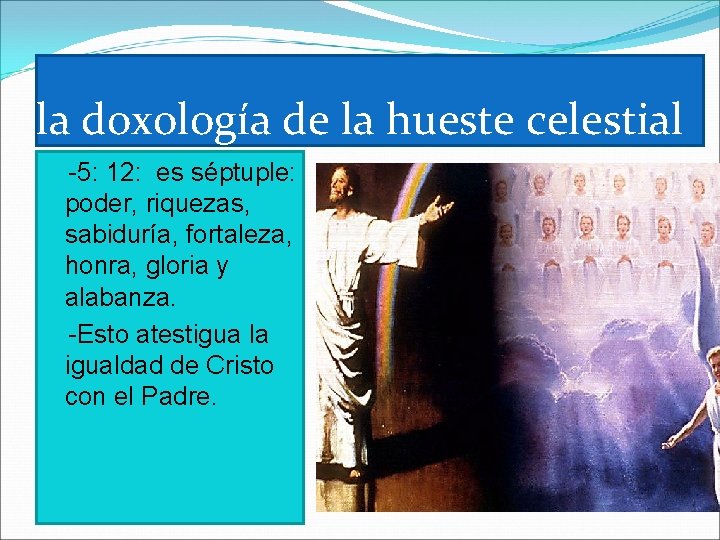 la doxología de la hueste celestial -5: 12: es séptuple: poder, riquezas, sabiduría, fortaleza,