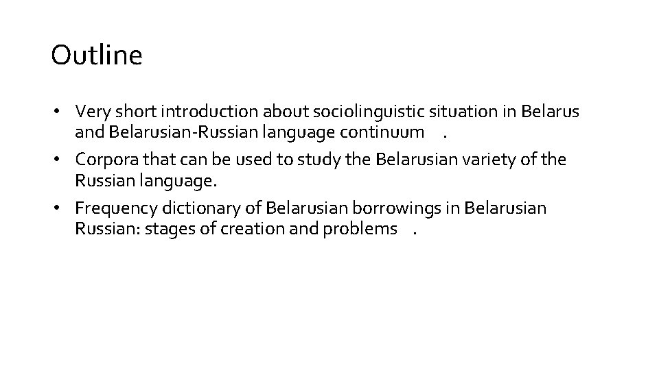 Outline • Very short introduction about sociolinguistic situation in Belarus and Belarusian-Russian language continuum.