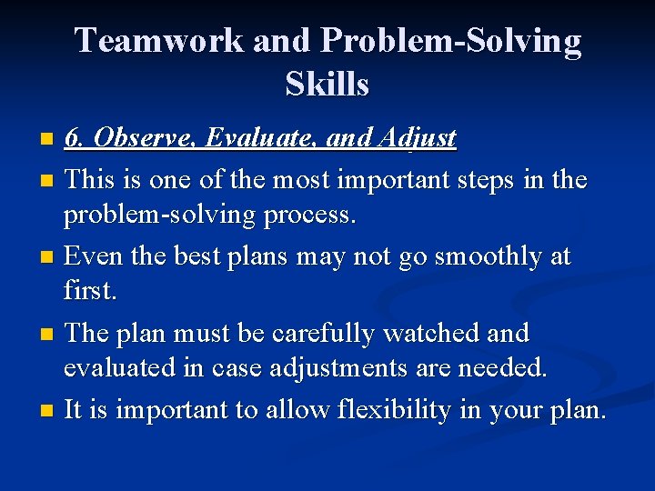Teamwork and Problem-Solving Skills 6. Observe, Evaluate, and Adjust n This is one of