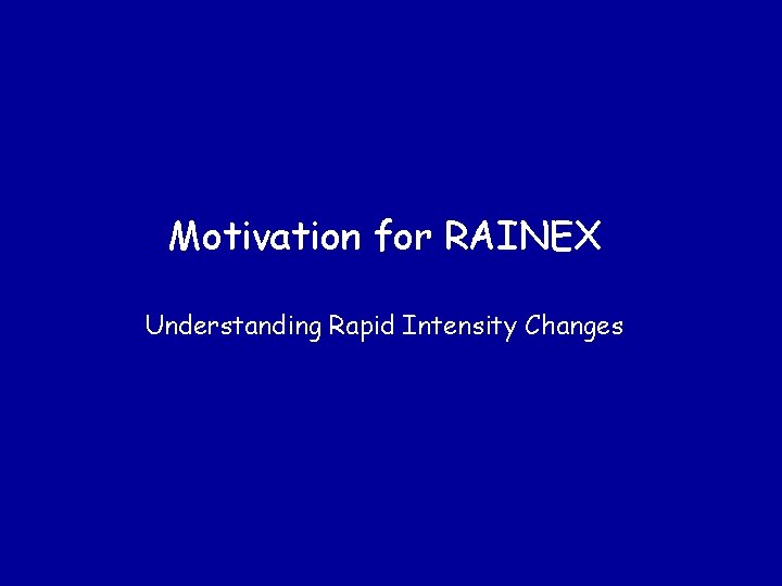 Motivation for RAINEX Understanding Rapid Intensity Changes 