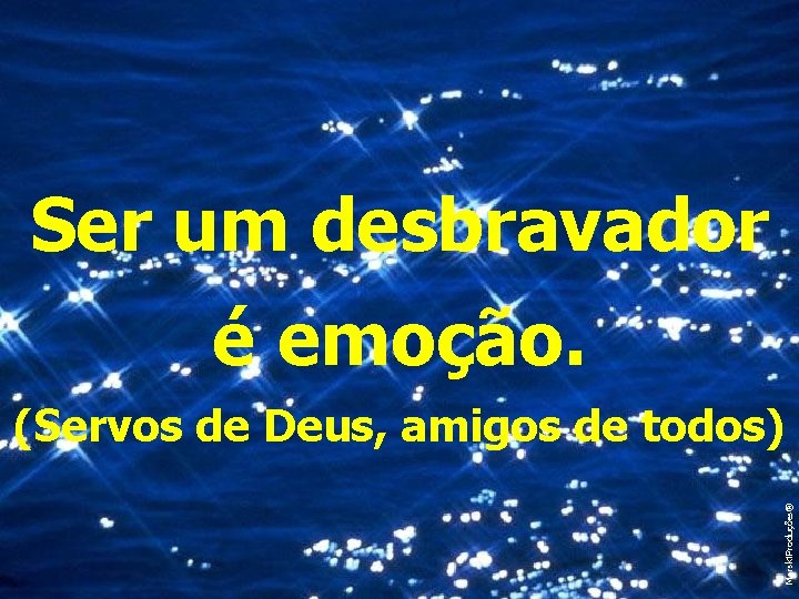 Ser um desbravador é emoção. Marski. Produções® (Servos de Deus, amigos de todos) 