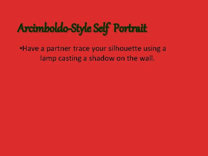 Arcimboldo-Style Self Portrait • Have a partner trace your silhouette using a lamp casting