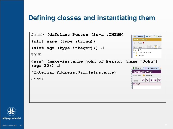 Defining classes and instantiating them Jess> (defclass Person (is-a : THING) (slot name (type