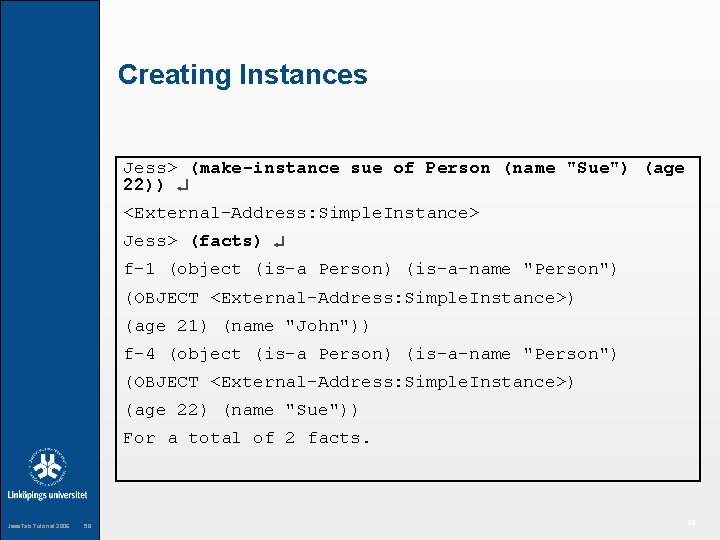 Creating Instances Jess> (make-instance sue of Person (name "Sue") (age 22)) <External-Address: Simple. Instance>