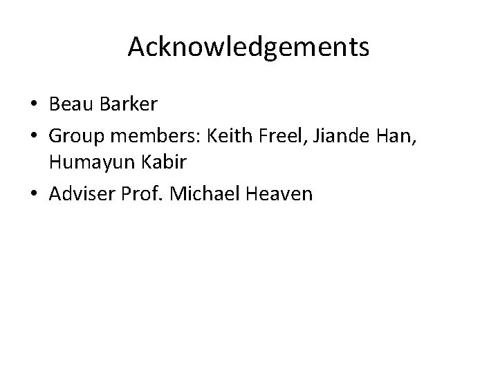 Acknowledgements • Beau Barker • Group members: Keith Freel, Jiande Han, Humayun Kabir •