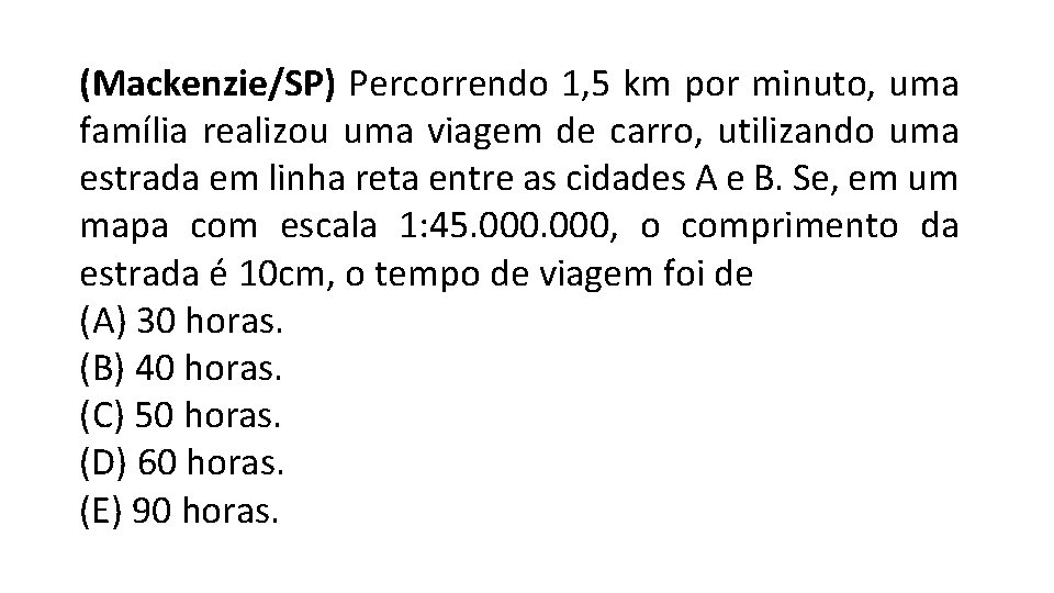 (Mackenzie/SP) Percorrendo 1, 5 km por minuto, uma família realizou uma viagem de carro,