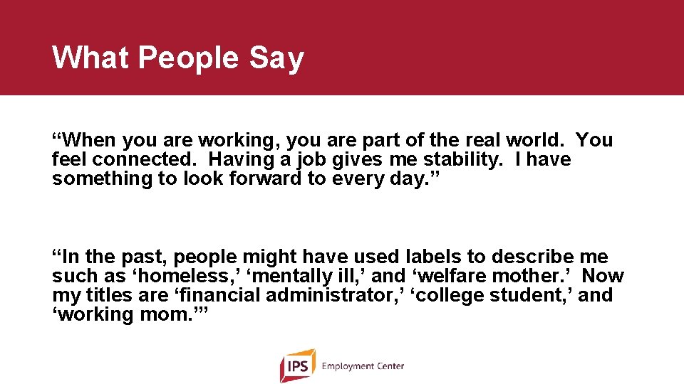 What People Say “When you are working, you are part of the real world.