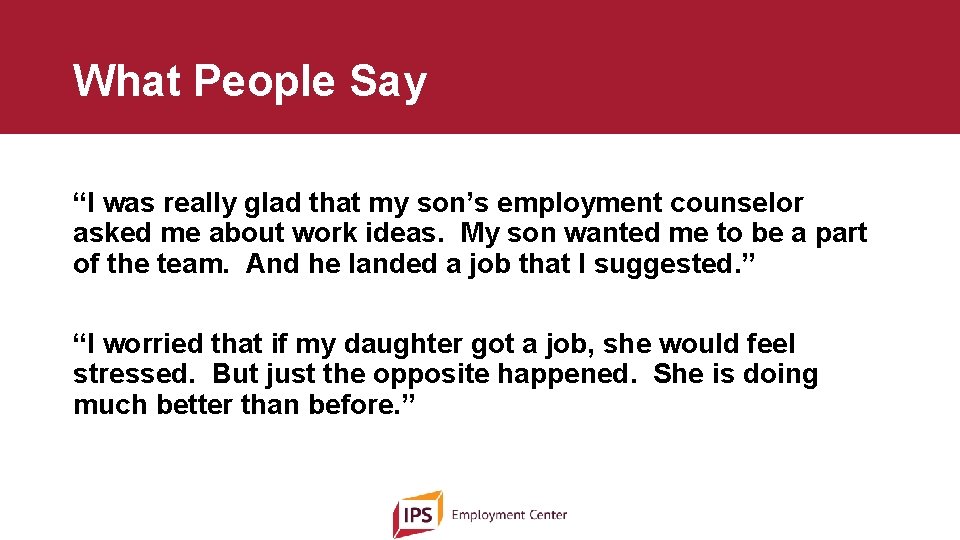 What People Say “I was really glad that my son’s employment counselor asked me