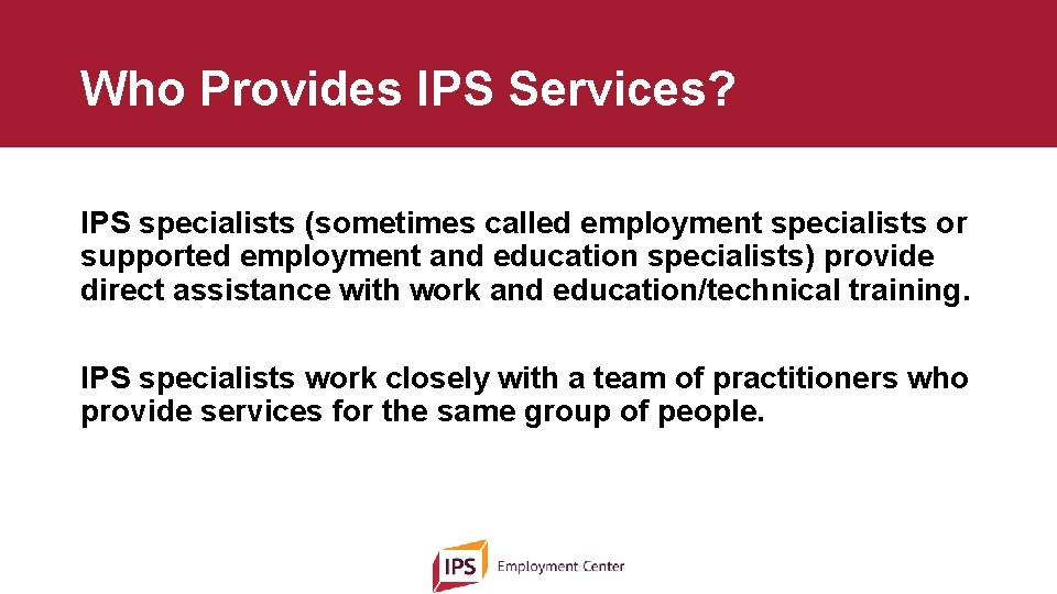 Who Provides IPS Services? IPS specialists (sometimes called employment specialists or supported employment and
