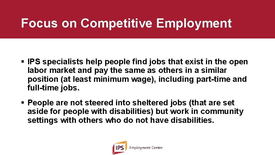 Focus on Competitive Employment § IPS specialists help people find jobs that exist in