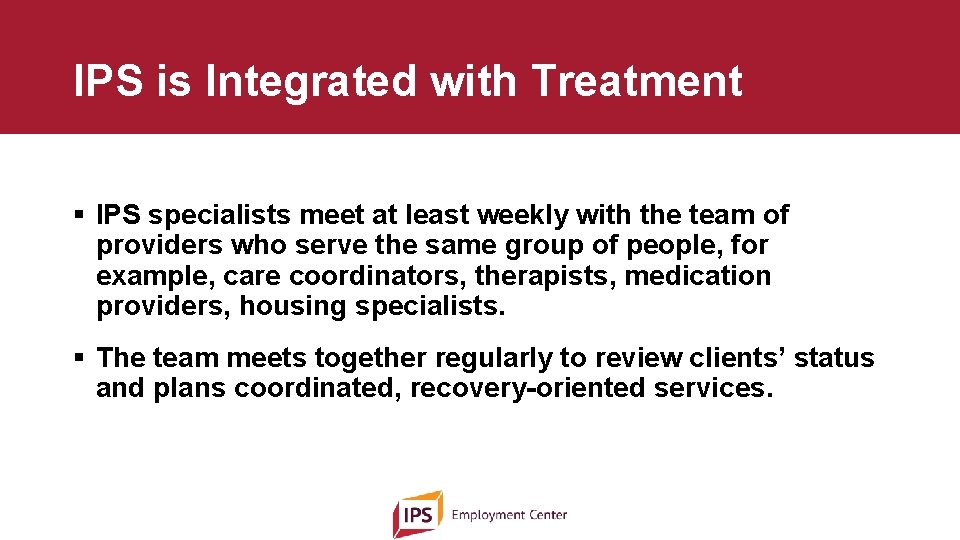 IPS is Integrated with Treatment § IPS specialists meet at least weekly with the