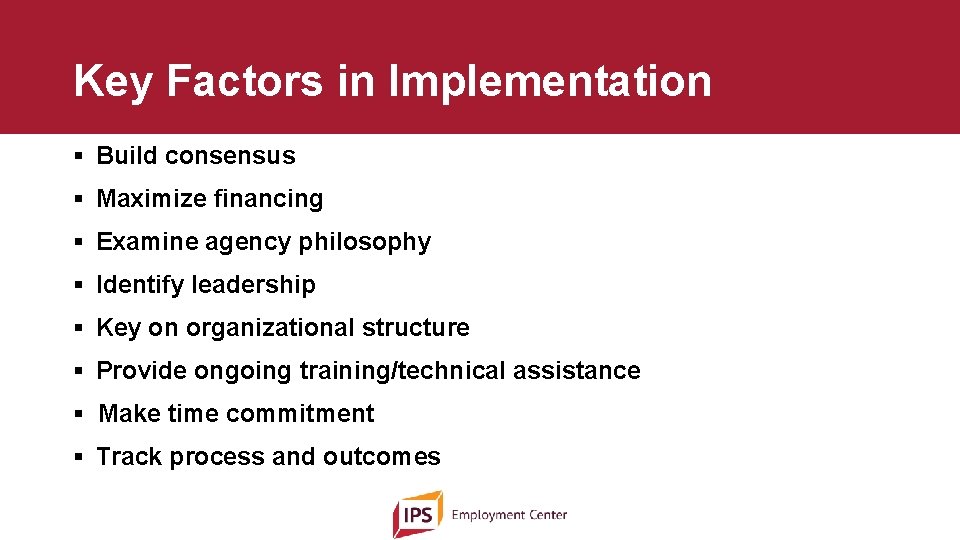 Key Factors in Implementation § Build consensus § Maximize financing § Examine agency philosophy