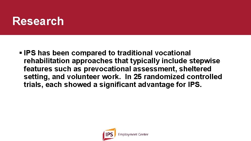 Research § IPS has been compared to traditional vocational rehabilitation approaches that typically include