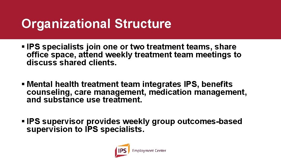 Organizational Structure § IPS specialists join one or two treatment teams, share office space,