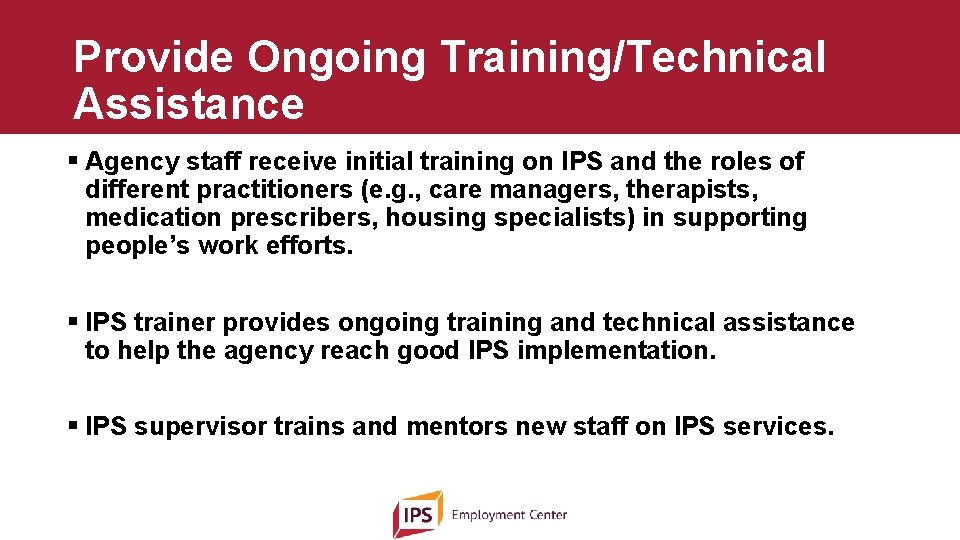 Provide Ongoing Training/Technical Assistance § Agency staff receive initial training on IPS and the