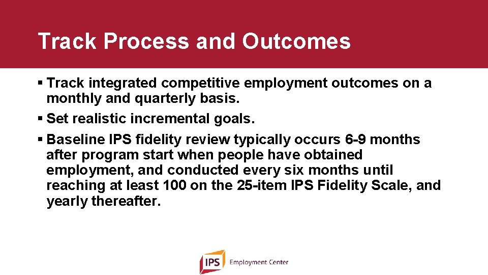 Track Process and Outcomes § Track integrated competitive employment outcomes on a monthly and