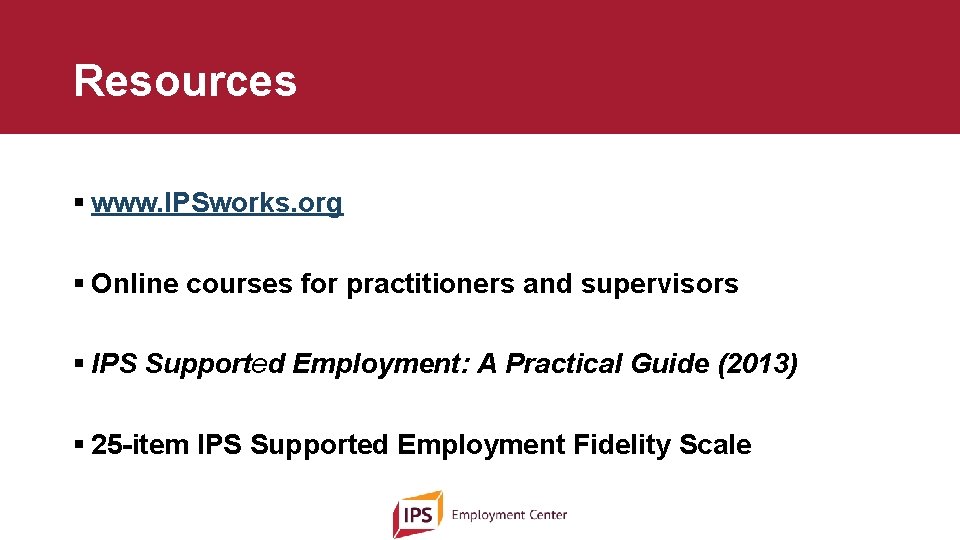Resources § www. IPSworks. org § Online courses for practitioners and supervisors § IPS