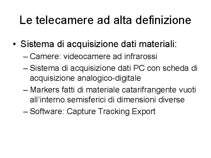 Le telecamere ad alta definizione • Sistema di acquisizione dati materiali: – Camere: videocamere