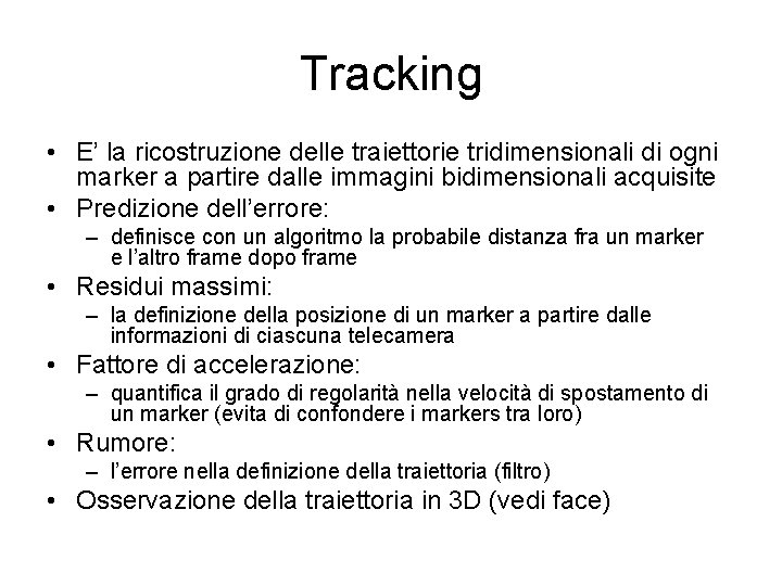Tracking • E’ la ricostruzione delle traiettorie tridimensionali di ogni marker a partire dalle